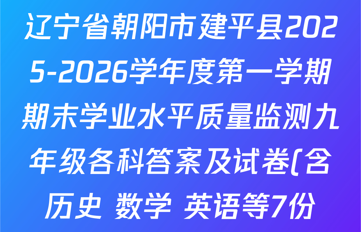 辽宁省朝阳市建平县2025-2026学年度第一学期期末学业水平质量监测九年级各科答案及试卷(含历史 数学 英语等7份)